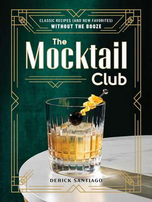 The Mocktail Club: Classic Recipes (and New Favorites) Without the Booze de Derick Santiago