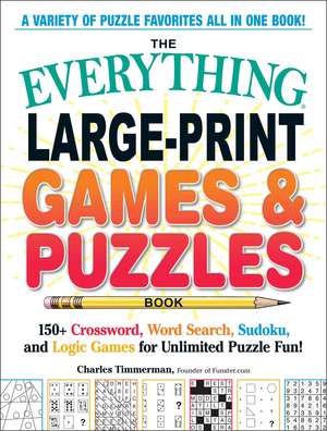 The Everything Large-Print Games & Puzzles Book: 150+ Crossword, Word Search, Sudoku, and Logic Games for Unlimited Puzzle Fun! de Charles Timmerman