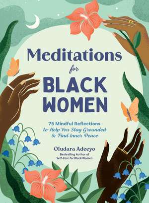 Meditations for Black Women: 75 Mindful Reflections to Help You Stay Grounded & Find Inner Peace de Oludara Adeeyo