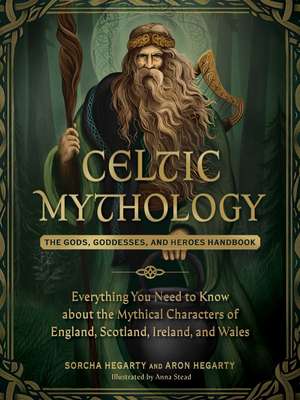 Celtic Mythology: The Gods, Goddesses, and Heroes Handbook de Sorcha Hegarty