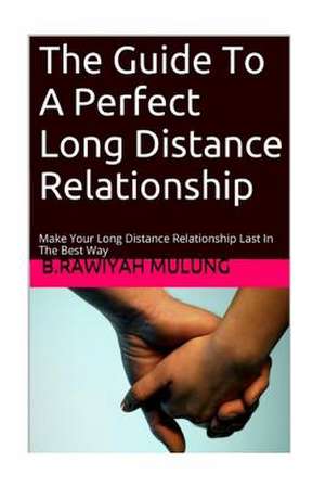 The Guide to a Perfect Long Distance Relationship de B. Rawiyah Mulung