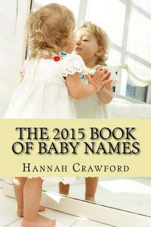 The 2015 Book of Baby Names de Hannah Crawford