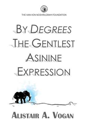 By Degrees the Gentlest Asinine Expression de MR Alistair a. Vogan