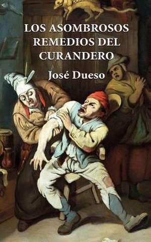 Los Asombrosos Remedios del Curandero de Jose Dueso