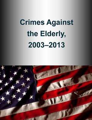 Crimes Against the Elderly, 2003-2013 de U. S. Department Of Justice