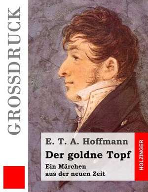 Der Goldne Topf (Grossdruck) de E. T. a. Hoffmann