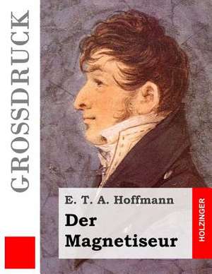 Der Magnetiseur (Grossdruck) de E. T. a. Hoffmann