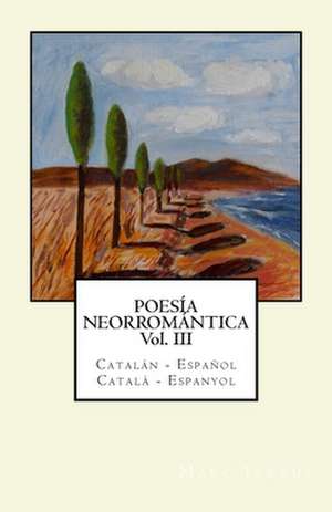 Poesia Neorromantica Vol III. Catalan - Espanol / Catala - Espanyol de Marc Tarrus