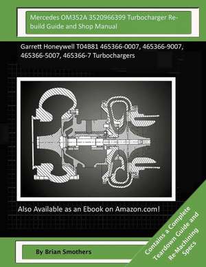 Mercedes Om352a 3520966399 Turbocharger Rebuild Guide and Shop Manual de Brian Smothers