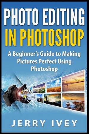 Photo Editing in Photoshop de Jerry Ivey