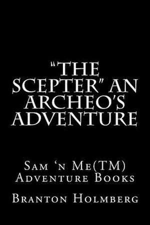 The Scepter an Archeo's Adventure de Branton K. Holmberg