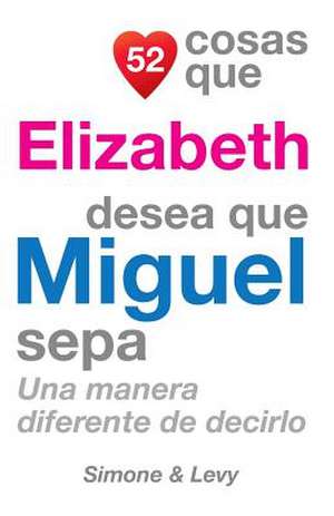 52 Cosas Que Elizabeth Desea Que Miguel Sepa de J. L. Leyva