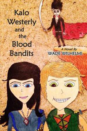 Kalo Westerly and the Blood Bandits de Wade Wilhelmi