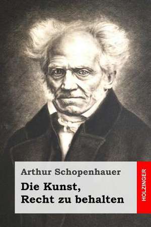 Die Kunst, Recht Zu Behalten de Arthur Schopenhauer