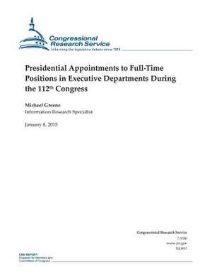 Presidential Appointments to Full-Time Positions in Executive Departments During the 112th Congress de Congressional Research Service