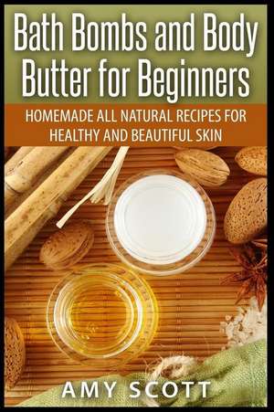 Bath Bombs and Body Butter for Beginners de Amy Scott