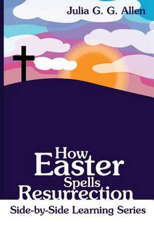 How Easter Spells Resurrection de Julia G. G. Allen