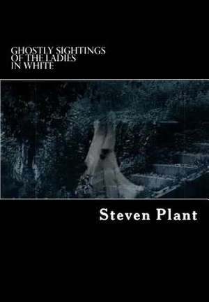 Ghostly Sightings of the Ladies in White de Steven Plant