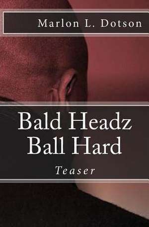 Bald Headz Ball Hard de Marlon L. Dotson