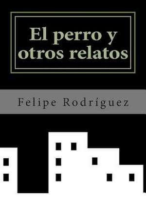 El Perro y Otros Relatos de Felipe Rodriguez