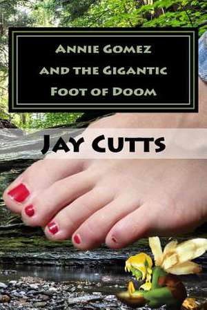 Annie Gomez and the Gigantic Foot of Doom de Jay B. Cutts