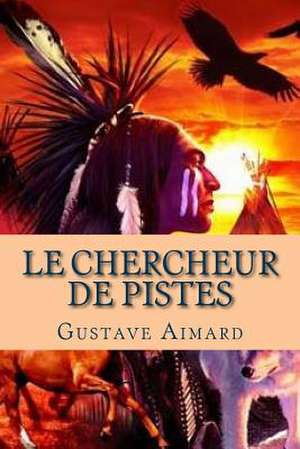 Le Chercheur de Pistes de M. Gustave Aimard