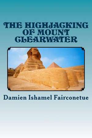 The Highjacking of Mount Clearwater de Damien Ishamel Fairconetue