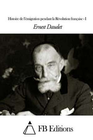 Histoire de L'Emigration Pendant La Revolution Francaise - Tome I de Ernest Daudet