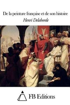 de La Peinture Francaise Et de Son Histoire de Henri Delaborde