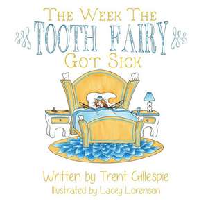 The Week the Tooth Fairy Got Sick de Trent Gillespie