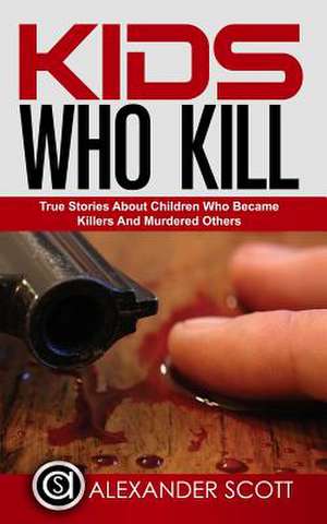 Kids Who Kill de Scott, Alexander