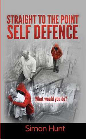 Straight to the Point Self Defence de Simon Hunt