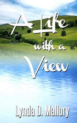 A Life with a View de Lynda D. Mallory