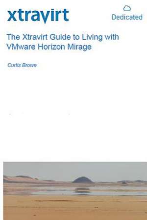 The Xtravirt Guide to Living with Vmware Horizon Mirage de MR Curtis Brown