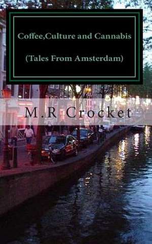 Coffee, Culture and Cannabis (Tales from Amsterdam) de MR Crocket