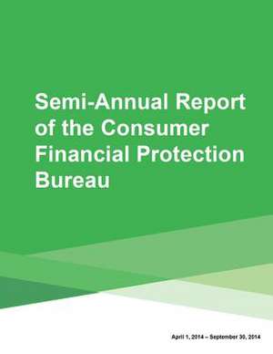 Semi-Annual Report of the Consumer Financial Protection Bureau de Consumer Financial Protection Bureau