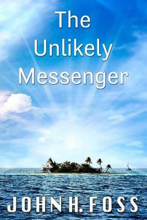 The Unlikely Messenger de MR John H. Foss