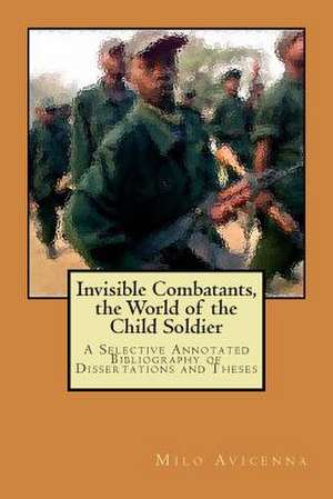 Invisible Combatants, the World of the Child Soldier de Milo Avicenna