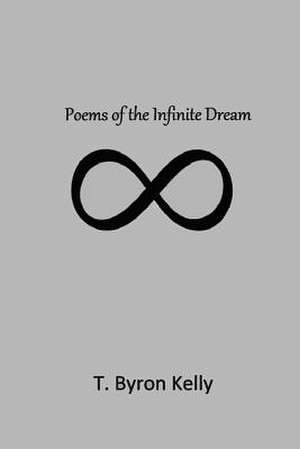 Poems of the Infinite Dream de T. Byron Kelly