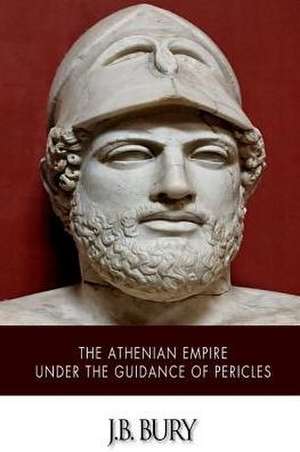 The Athenian Empire Under the Guidance of Pericles de John Bagnell Bury