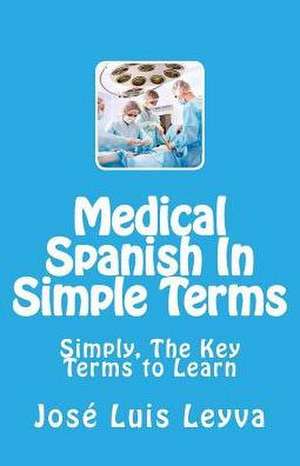 Medical Spanish in Simple Terms de Jose Luis Leyva