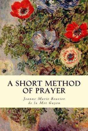 A Short Method of Prayer de Jeanne Marie Bouvier De La Mot Guyon