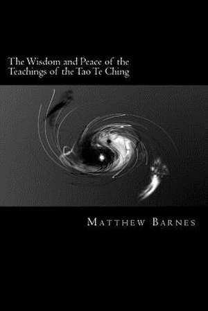 The Wisdom and Peace of the Teachings of the Tao Te Ching de Dr Matthew S. Barnes