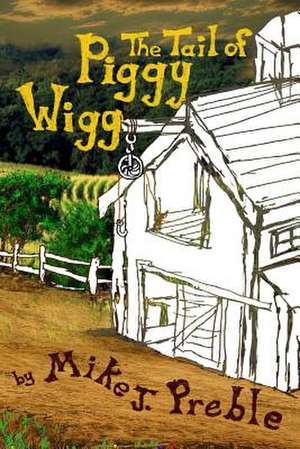 The Tail of Piggy Wigg de Mike J. Preble