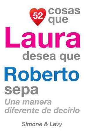 52 Cosas Que Laura Desea Que Roberto Sepa de J. L. Leyva