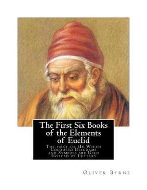 The First Six Books of the Elements of Euclid de Oliver Byrne