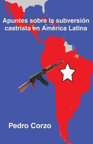 Apuntes Sobre La Subversion Castrista En America Latina de Pedro Corzo