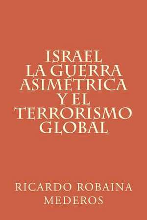 Israel La Guerra Asimetrica y El Terrorismo Global de Ricardo Robaina Mederos