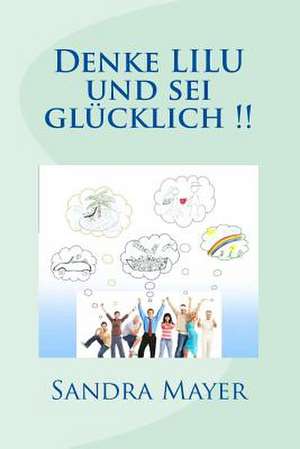 Denke Lilu Und SEI Gluecklich !! de Sandra Mayer