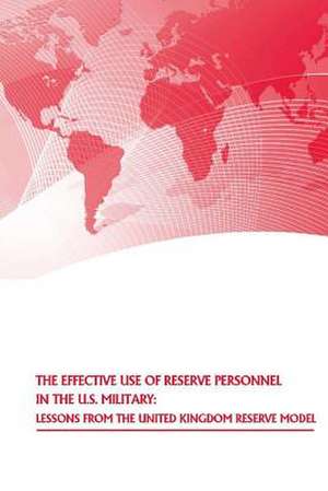 The Effective Use of Reserve Personnel in the U.S. Military de U. S. Army War College Press